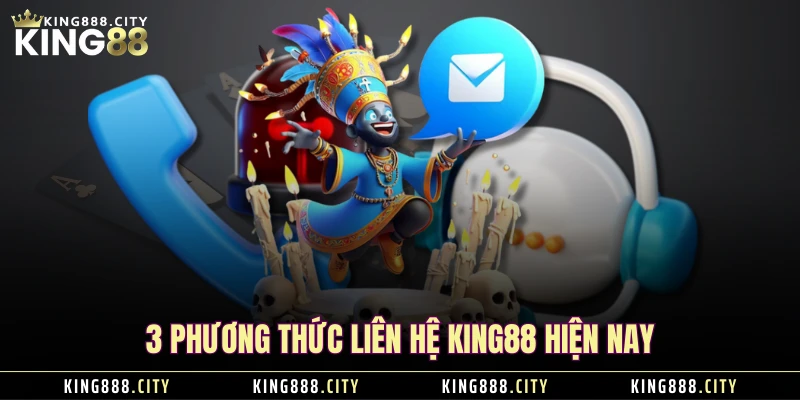 3 phương thức liên hệ KING88 hiện nay