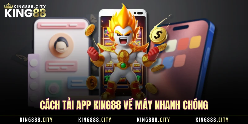 Cách tải app KING88 về máy nhanh chóng