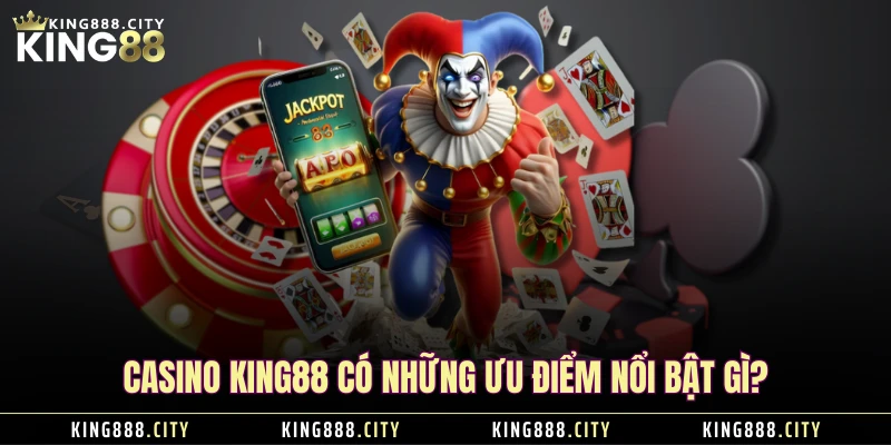 Casino KING88 có những ưu điểm nổi bật gì?