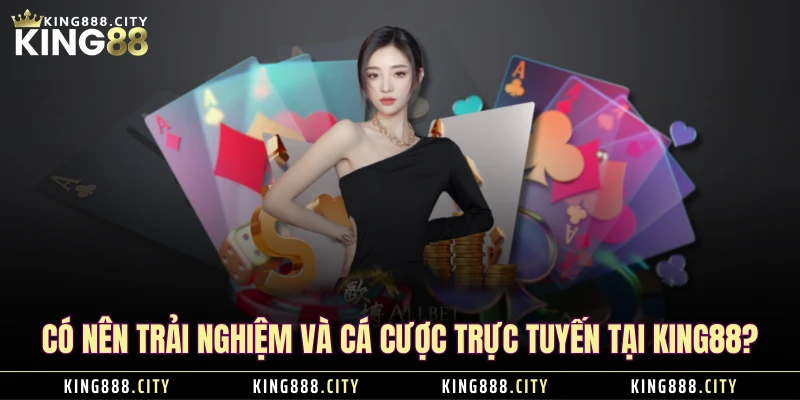 Nên trải nghiệm và đánh cá trực tuyến tại KING88?