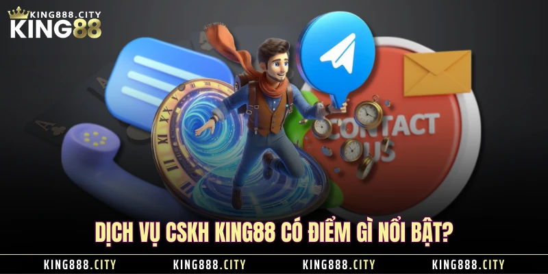 Dịch vụ CSKH KING88 có điểm gì nổi bật?