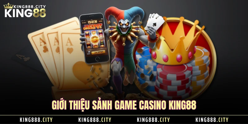 Giới thiệu sảnh game casino KING88