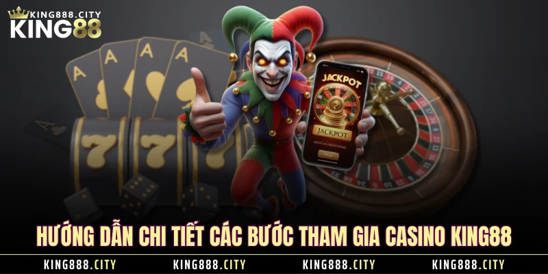 Hướng dẫn chi tiết các bước tham gia casino KING88