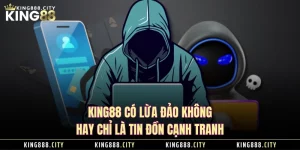 KING88 Có Lừa Đảo Không Hay Chỉ Là Tin Đồn Cạnh Tranh