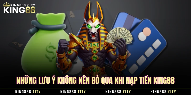 Những lưu ý không nên bỏ qua khi nạp tiền KING88