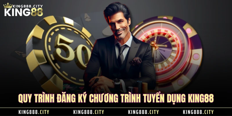 Quy trình đăng ký chương trình tuyển dụng KING88