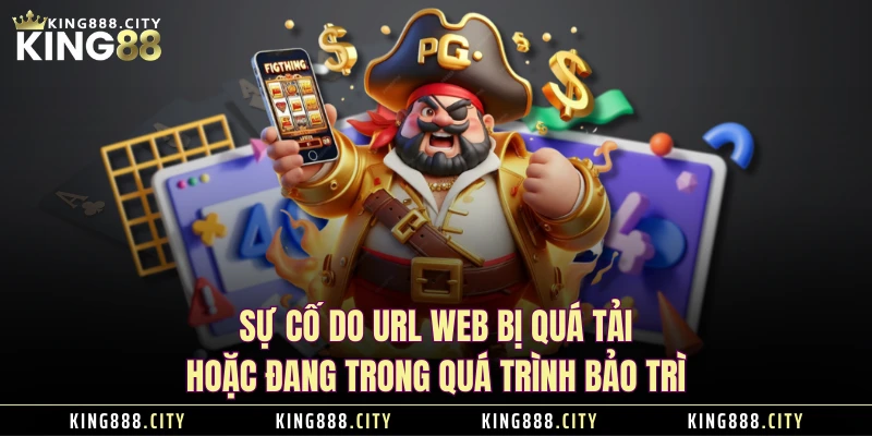 Sự cố do URL web bị quá tải hoặc đang trong quá trình bảo trì