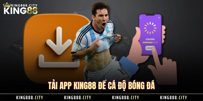 Tải app KING88 để cá độ bóng đá