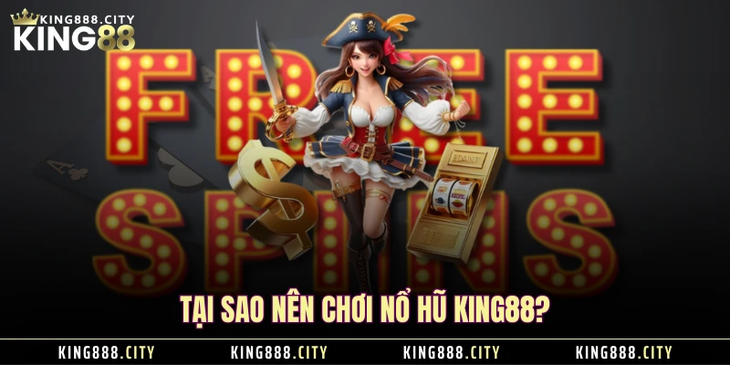 Tại sao nên chơi nổ hũ KING88?