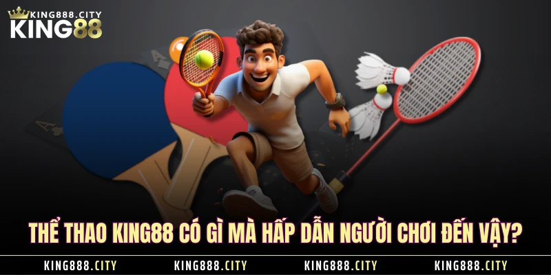 Thể thao KING88 có gì mà hấp dẫn người chơi đến vậy?