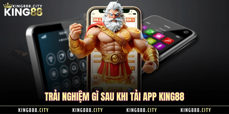 Trải nghiệm gì sau khi tải app KING88