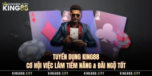 Tuyển Dụng KING88 - Cơ Hội Việc Làm Tiềm Năng & Đãi Ngộ Tốt