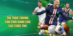 Thể Thao 79KING – Cá Cược Đỉnh Cao Với Hàng Loạt Giải Đấu Hấp Dẫn